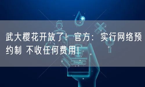 武大樱花开放了！官方：实行网络预约制 不收任何费用！