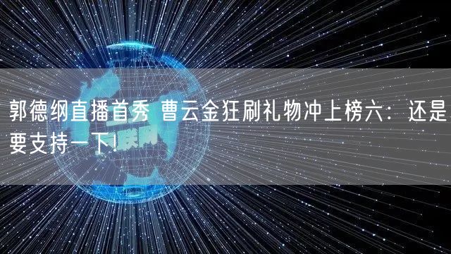 郭德纲直播首秀 曹云金狂刷礼物冲上榜六：还是要支持一下！