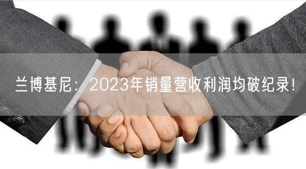 兰博基尼：2023年销量营收利润均破纪录！