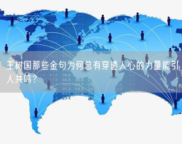 王树国那些金句为何总有穿透人心的力量能引人共鸣？