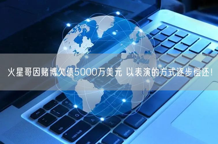 火星哥因赌博欠债5000万美元 以表演的方式逐步偿还！