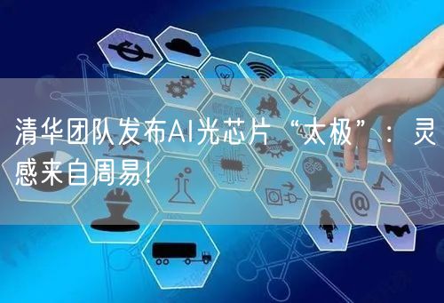 清华团队发布AI光芯片“太极”：灵感来自周易！