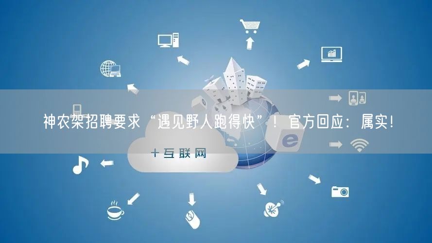 神农架招聘要求“遇见野人跑得快”！官方回应：属实！