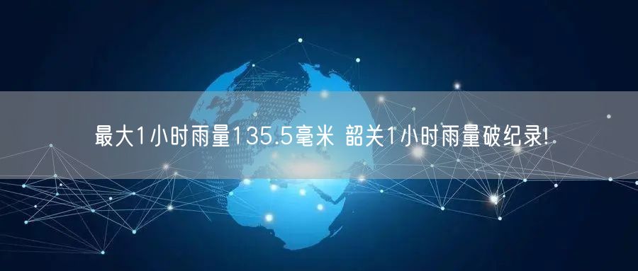 最大1小时雨量135.5毫米 韶关1小时雨量破纪录!