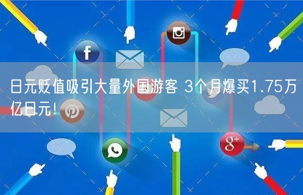 日元贬值吸引大量外国游客 3个月爆买1.75万亿日元！