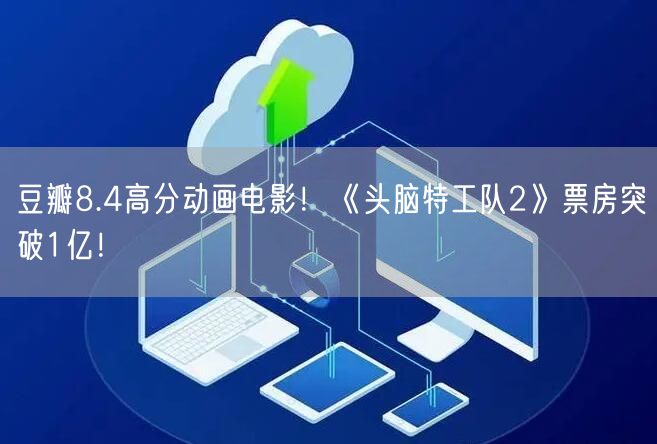 豆瓣8.4高分动画电影！《头脑特工队2》票房突破1亿！