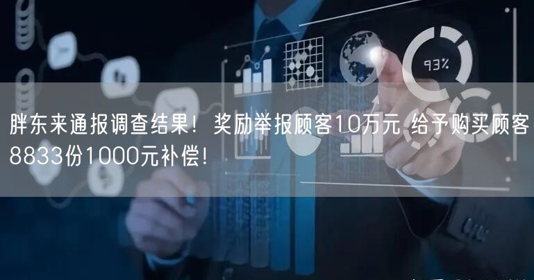胖东来通报调查结果！奖励举报顾客10万元 给予购买顾客8833份1000元补偿！