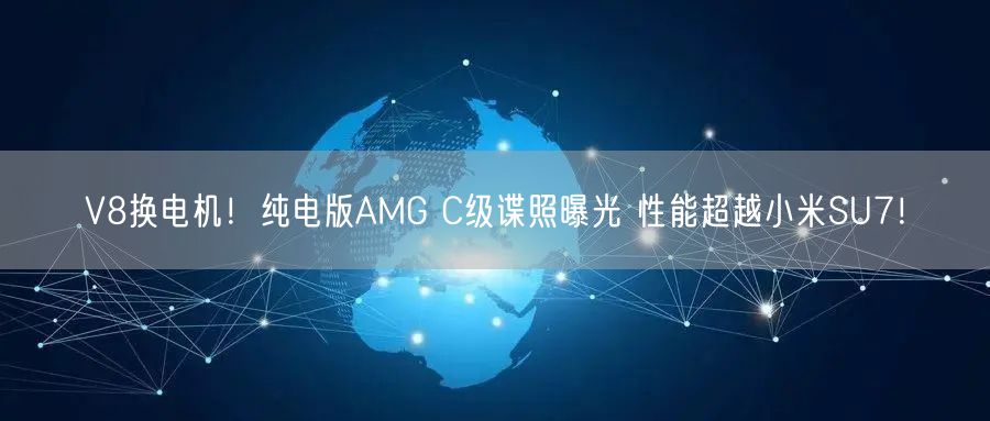 V8换电机！纯电版AMG C级谍照曝光 性能超越小米SU7！