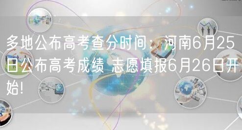 多地公布高考查分时间：河南6月25日公布高考成绩 志愿填报6月26日开始!