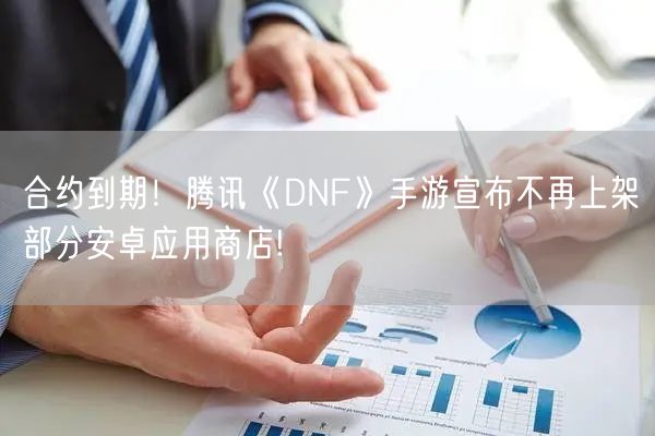 合约到期！腾讯《DNF》手游宣布不再上架部分安卓应用商店!