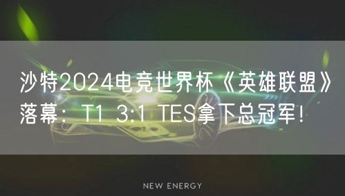 沙特2024电竞世界杯《英雄联盟》落幕：T1 3:1 TES拿下总冠军！