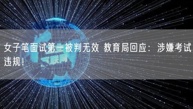 女子笔面试第一被判无效 教育局回应：涉嫌考试违规！