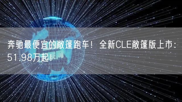 奔驰最便宜的敞篷跑车！全新CLE敞篷版上市：51.98万起！