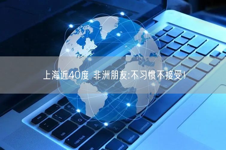上海近40度 非洲朋友:不习惯不接受！
