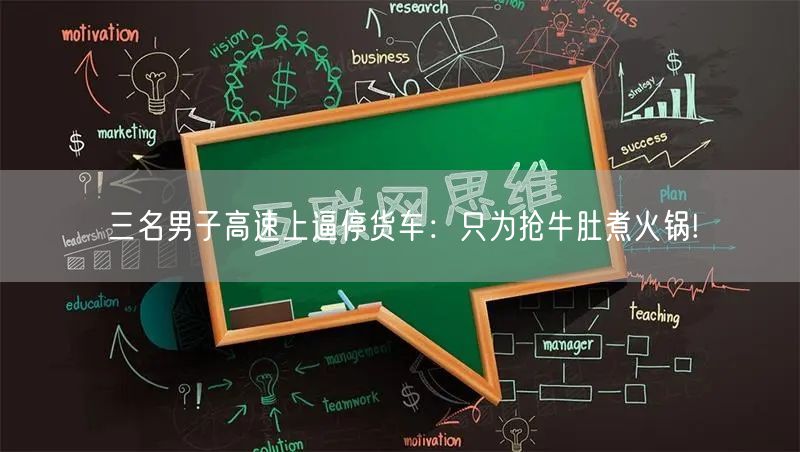 三名男子高速上逼停货车：只为抢牛肚煮火锅!