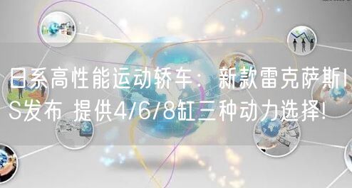 日系高性能运动轿车：新款雷克萨斯IS发布 提供4/6/8缸三种动力选择!