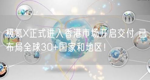 极氪X正式进入香港市场开启交付 已布局全球30+国家和地区！