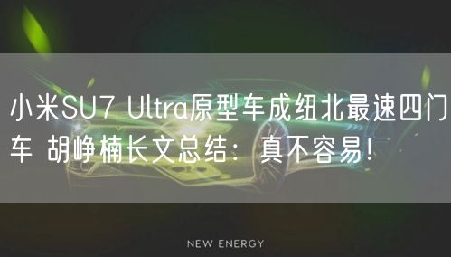 小米SU7 Ultra原型车成纽北最速四门车 胡峥楠长文总结：真不容易！