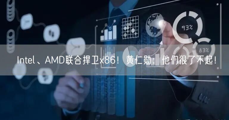 Intel、AMD联合捍卫x86！黄仁勋：他们很了不起！