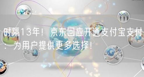 时隔13年！京东回应开通支付宝支付：为用户提供更多选择！