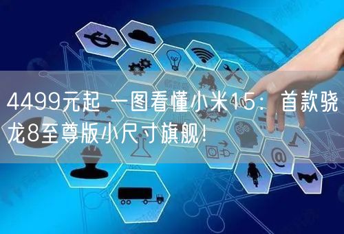 4499元起 一图看懂小米15：首款骁龙8至尊版小尺寸旗舰！
