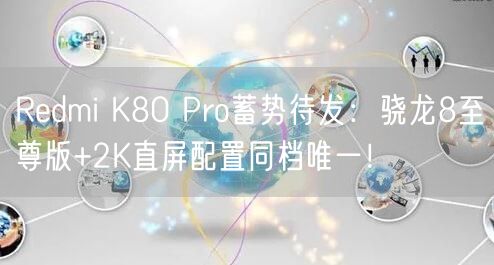 Redmi K80 Pro蓄势待发：骁龙8至尊版+2K直屏配置同档唯一！