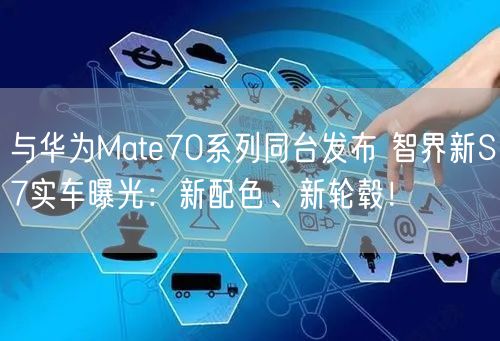 与华为Mate70系列同台发布 智界新S7实车曝光：新配色、新轮毂！