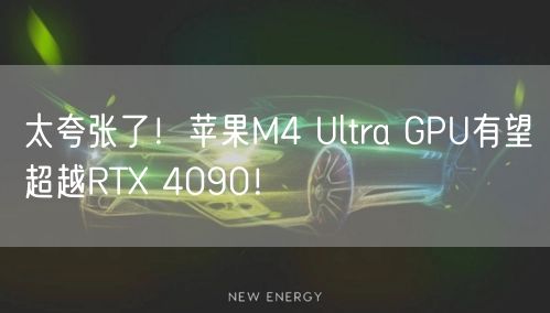 太夸张了！苹果M4 Ultra GPU有望超越RTX 4090！