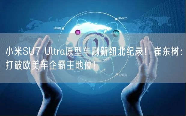 小米SU7 Ultra原型车刷新纽北纪录！崔东树：打破欧美车企霸主地位！
