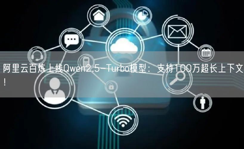 阿里云百炼上线Qwen2.5-Turbo模型：支持100万超长上下文！