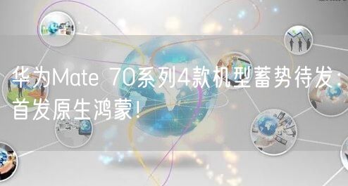 华为Mate 70系列4款机型蓄势待发：首发原生鸿蒙！