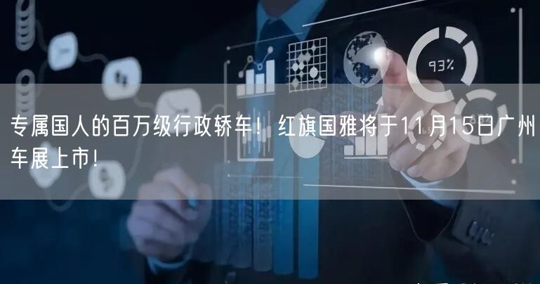 专属国人的百万级行政轿车！红旗国雅将于11月15日广州车展上市！