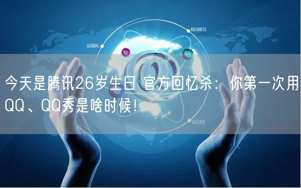 今天是腾讯26岁生日 官方回忆杀：你第一次用QQ、QQ秀是啥时候！