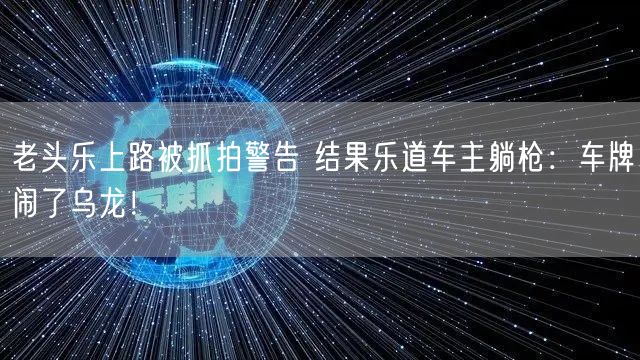 老头乐上路被抓拍警告 结果乐道车主躺枪：车牌闹了乌龙！