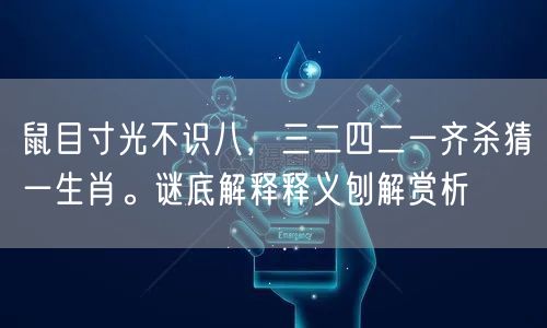 鼠目寸光不识八，三二四二一齐杀猜一生肖。谜底解释释义刨解赏析