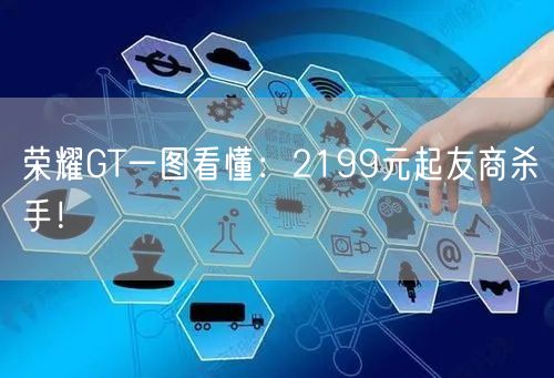 荣耀GT一图看懂：2199元起友商杀手！