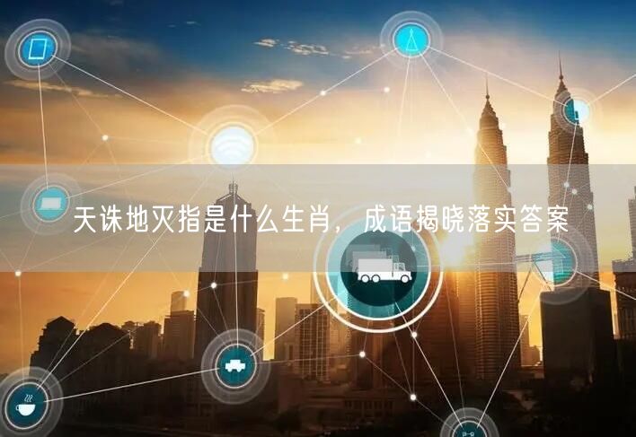 天诛地灭指是什么生肖，成语揭晓落实答案