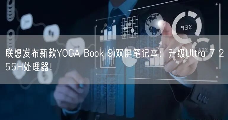 联想发布新款YOGA Book 9i双屏笔记本：升级Ultra 7 255H处理器！