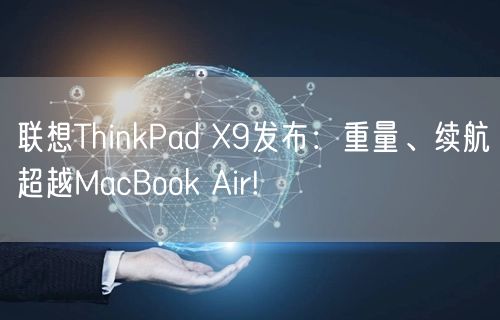 联想ThinkPad X9发布：重量、续航超越MacBook Air!