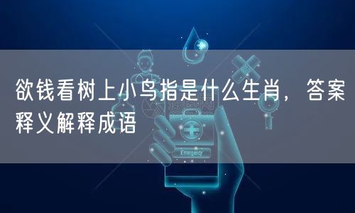 欲钱看树上小鸟指是什么生肖，答案释义解释成语