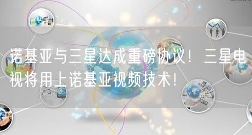 诺基亚与三星达成重磅协议！三星电视将用上诺基亚视频技术！
