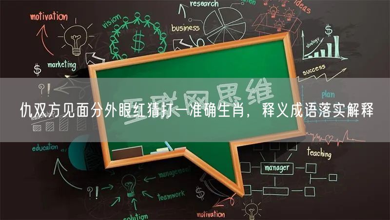 仇双方见面分外眼红猜打一准确生肖，释义成语落实解释