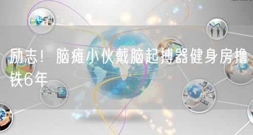 励志！脑瘫小伙戴脑起搏器健身房撸铁6年
