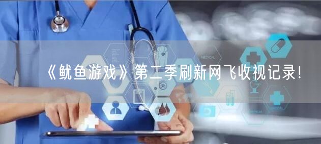 《鱿鱼游戏》第二季刷新网飞收视记录！