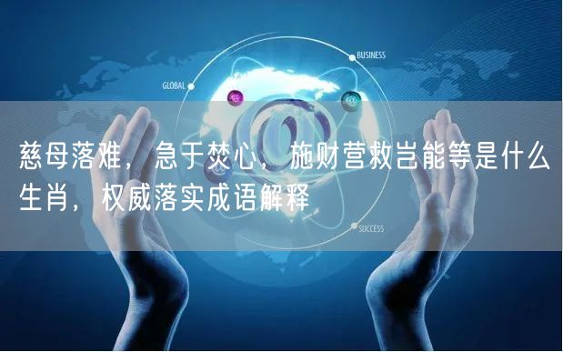 慈母落难，急于焚心，施财营救岂能等是什么生肖，权威落实成语解释