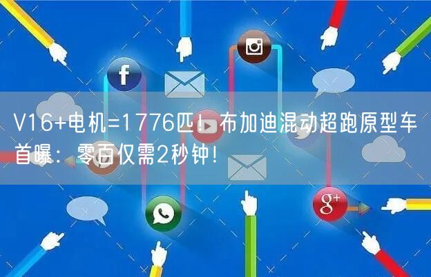 V16+电机=1776匹！布加迪混动超跑原型车首曝：零百仅需2秒钟！