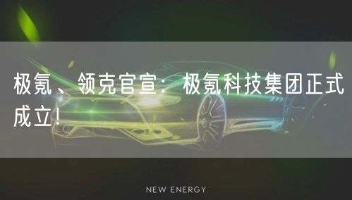 极氪、领克官宣：极氪科技集团正式成立！