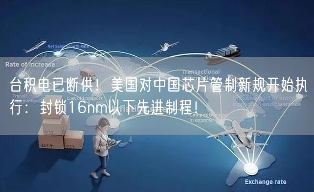 台积电已断供！美国对中国芯片管制新规开始执行：封锁16nm以下先进制程！