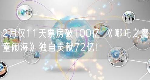 2月仅11天票房破100亿 《哪吒之魔童闹海》独自贡献72亿！