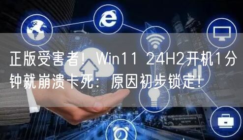 正版受害者！Win11 24H2开机1分钟就崩溃卡死：原因初步锁定！